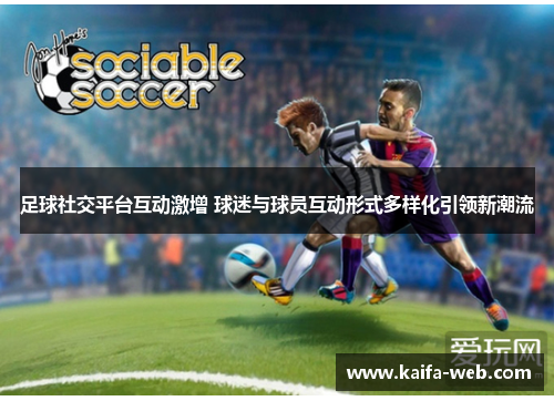 足球社交平台互动激增 球迷与球员互动形式多样化引领新潮流