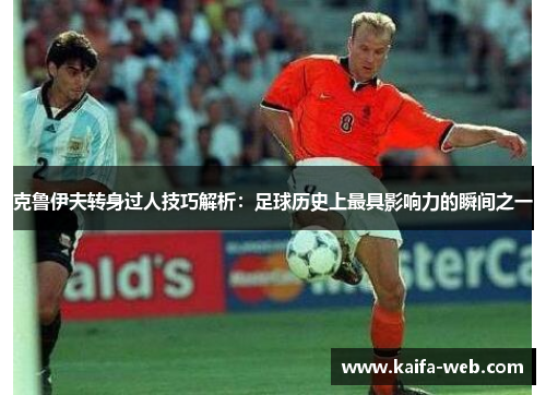 克鲁伊夫转身过人技巧解析：足球历史上最具影响力的瞬间之一