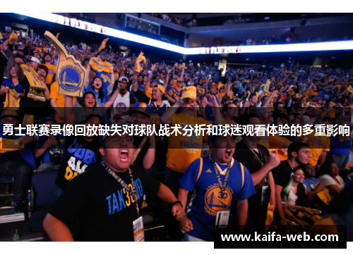 勇士联赛录像回放缺失对球队战术分析和球迷观看体验的多重影响