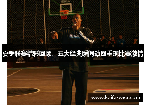 夏季联赛精彩回顾：五大经典瞬间动图重现比赛激情