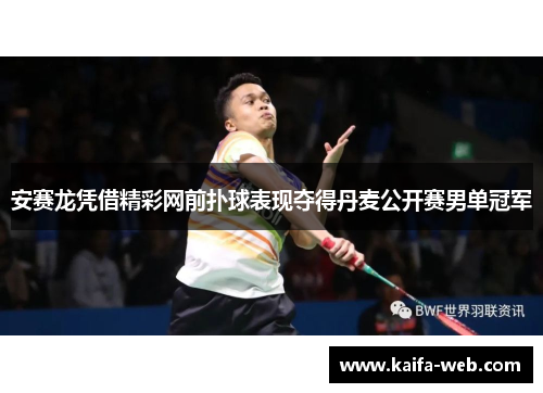 安赛龙凭借精彩网前扑球表现夺得丹麦公开赛男单冠军