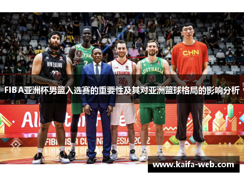 FIBA亚洲杯男篮入选赛的重要性及其对亚洲篮球格局的影响分析
