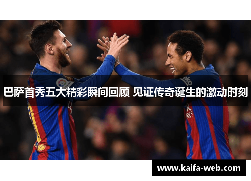 巴萨首秀五大精彩瞬间回顾 见证传奇诞生的激动时刻